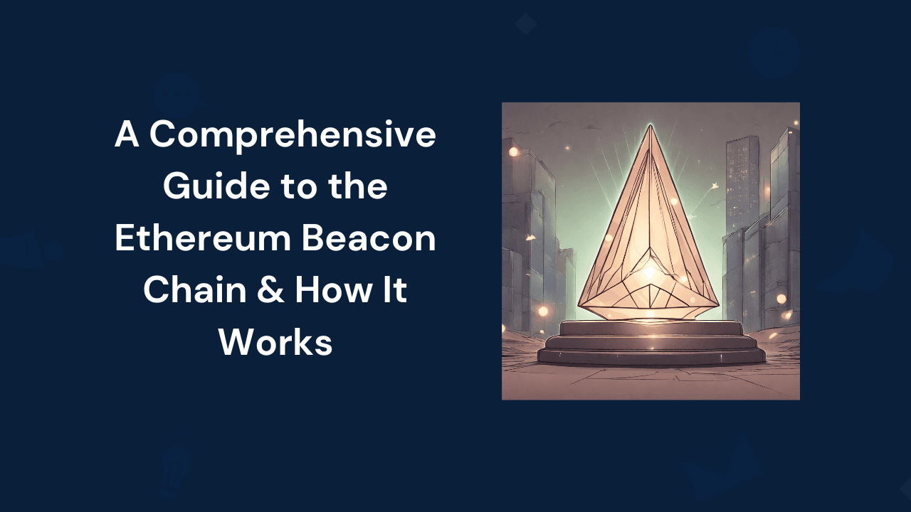 Cover Image for A Comprehensive Guide to the Beacon Chain and How It Works