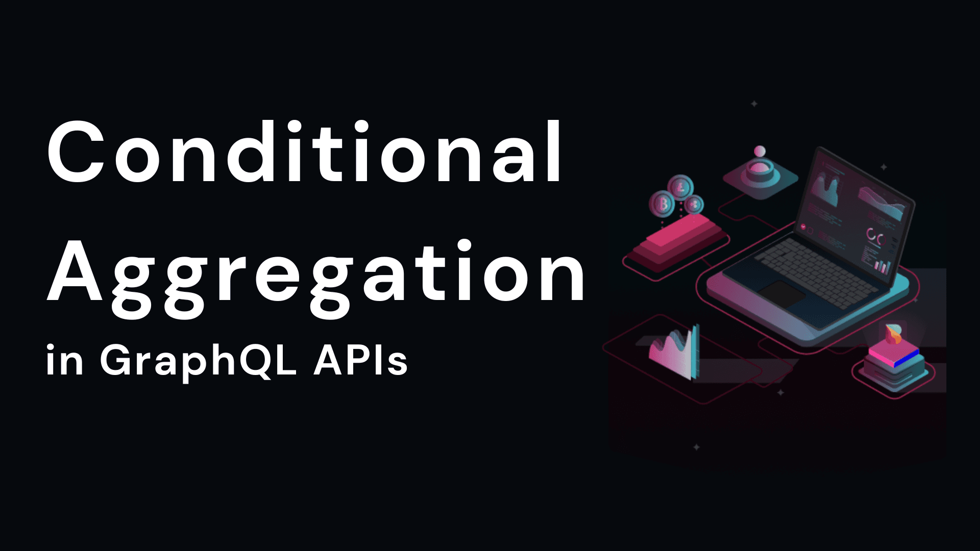 Cover Image for Conditional Aggregation in GraphQL APIs