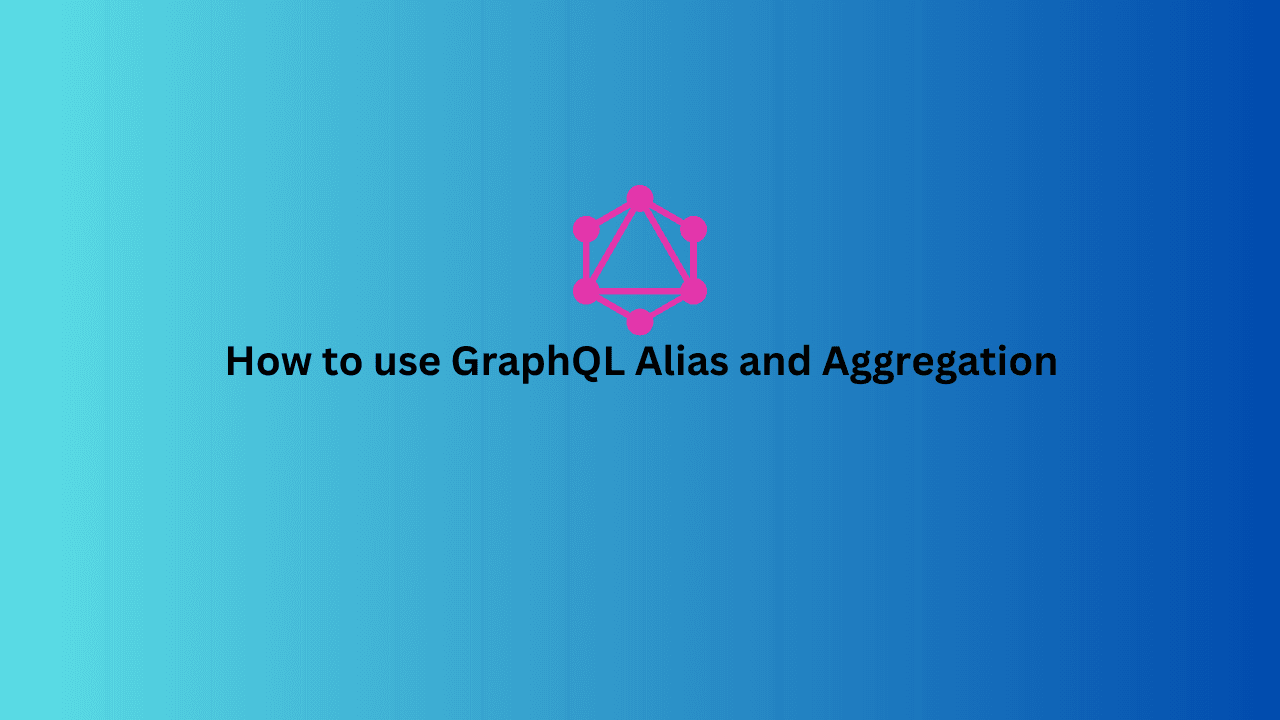 Cover Image for How to use GraphQL Alias and Aggregation?